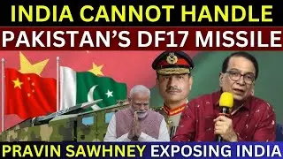 India Cannot Handle Pakistan's Latest DF17 Hypersonic Missile | Pravin Sawhney On India Pakistan War