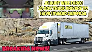 Leaked Information! JB Hunt Will Force 27,000 JB Hunt Truck Drivers To Have Inward Cameras 📷