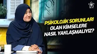 Psikolojik Sorunları Olan Kimselere Nasıl Yaklaşmalıyız? | Saliha Erdim VAV TV