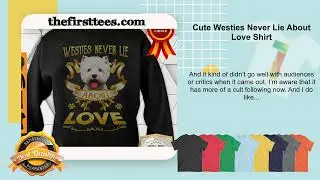 Cute Westies Never Lie About Love Shirt