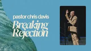 Breaking Rejection | Pastor Chris Davis | Sunday Morning Service