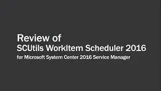 SCUtils WorkItem Scheduler 2016 for Microsoft System Center 2016 Service Manager