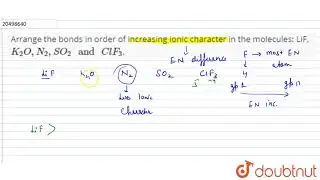 Arrange the bonds in order of increasing ionic character in the molecules: LiF, `K_(2)O, N