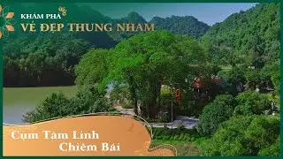 KHÁM PHÁ VẺ ĐẸP THUNG NHAM  |  CỤM TÂM LINH CHIÊM BÁI THUNG NHAM