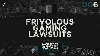 Backspace Nomads Podcast: Frivolous Gaming Lawsuits