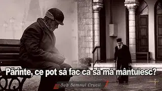 Părinte, ce pot să fac ca să mă m&acirc;ntuiesc?