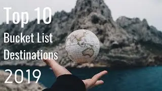 Top 10 Bucket List Destinations 2019