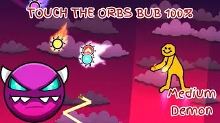 TOUCH THE ORBS BUB 100% By AtomicRest (Medium Demon) Geometry Dash