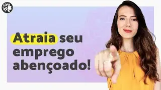 Como Atrair um EMPREGO Abençoado com a Lei da Atração (ou mudar de trabalho) - 4 dicas certeiras!