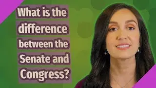 What is the difference between the Senate and Congress?