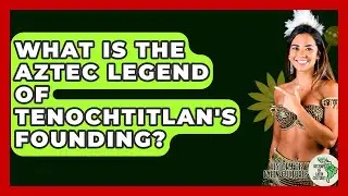What Is The Aztec Legend Of Tenochtitlan's Founding? - History Of Latin Cultures
