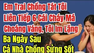 Em Trai Chồng Tát Tôi Sáu Cái, Choáng Váng, Tôi Không Lên Tiếng. Ba Ngày Sau, Cả Nhà Chồng Sửng Sốt