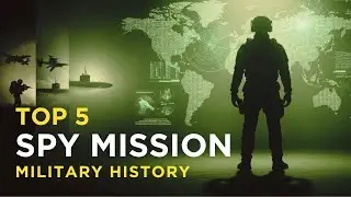 Top 5 Spy Missions in Military History