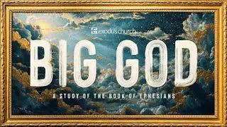 Week 9 - Big God: Ephesians 4:25-32 (Tyler Boyette)