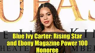 Восходящая звезда Blue Ivy Carter и лауреат премии Ebony Magazine Power 100