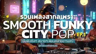 รวมเพลงเพราะๆ Smooth Funky and City Pop EP.1