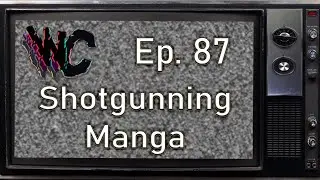 WWWC Ep. 87 - Shotgunning Manga