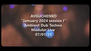 AVGUCHENKO &ldquo;Jamuary 2024 Session I&rdquo; Ambient Dub Techno Modular Live 07/01/2024