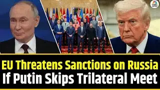 EU Warns Russia With Sanctions If Putin Refuses to Join Trilateral Meeting With Trump | N18G