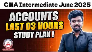 CMA Inter June 25 - ACCOUNTS Last 03 Hours Plan | Must Watch Before Exams