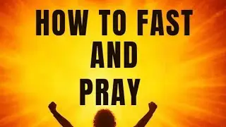 How to Fast and Pray Effectively | Unlock God’s Power & Breakthrough