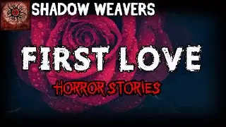 First Love Horror Stories | True Horror Stories | Shadow Weavers