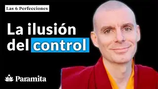 La ilusi&oacute;n del control - Las 6 Perfecciones [Fragmento de la Lecci&oacute;n 3] - Lama Rinchen