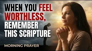 When You Feel Worthless, Remember This Scripture