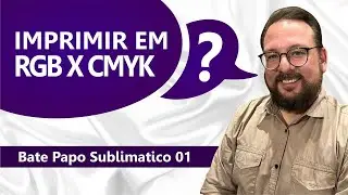 RGB ou CMYK ? Bate Papo Sublimatico 01