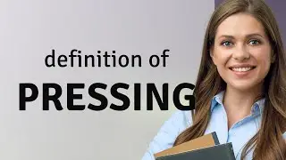 Pressing &bull; what is PRESSING definition