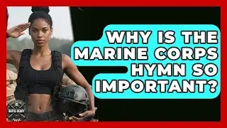 Why Is The Marine Corps Hymn So Important? - Battle Ready Force