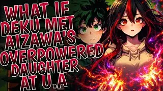 What If Deku Met Aizawa’s Overpowered Daughter At UA | Part 1