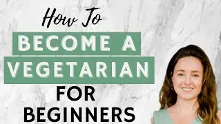 How To Become A Vegetarian For Beginners - My Top Ten Tips