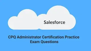 Salesforce CPQ Administrator Exam Practice Questions (2020)