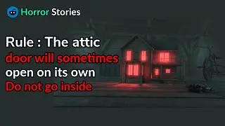Rule : The attic door will sometimes open on its own Do not go inside. |horror stories