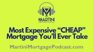 Most Expensive &ldquo;Cheap&rdquo; Mortgage You&rsquo;ll Ever Take