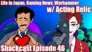 Acting Relic | Life in Japan, Gaming News, & Warhammer! | Shackcast Episode 46 LIVE!