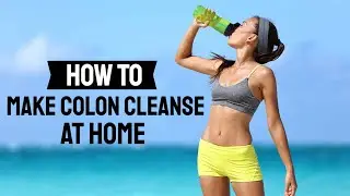 How to Make a Natural Colon Cleanse at Home