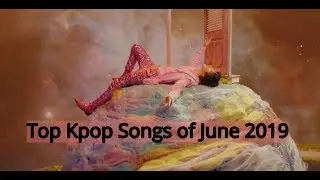 Top 30 Kpop Songs of June 2019