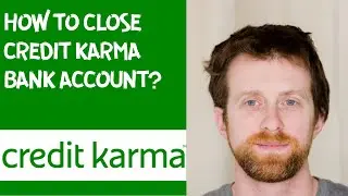How to close Credit Karma bank account?