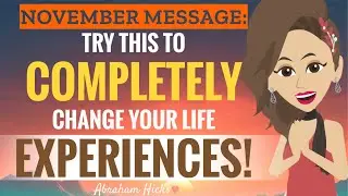 **November Message ** Try This To COMPLETELY Change Your Life Experiences ~ Abraham Hicks 2024