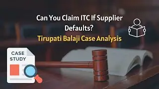 Can You Claim ITC If Supplier Defaults? Tirupati Balaji Case Analysis