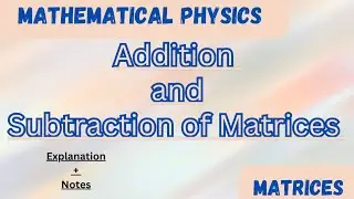 Addition and Subtraction of two Matrices//Matrices Video 3//Explanation+Example/Mathematical Physics