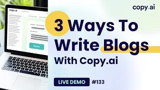 Copy.ai Live Demo #133: 3 Ways To Write Blogs
