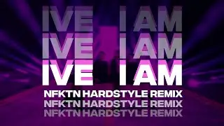IVE - I AM (NFKTN Hardstyle Remix)