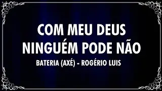 Rog&eacute;rio Luis - Com Meu Deus Ningu&eacute;m Pode N&atilde;o (Ax&eacute;)