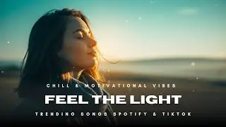 Feel the Light ☀️ | Chill & Motivational Vibes &ndash; Trending Songs 2025 | Spotify & TikTok Canada Hits