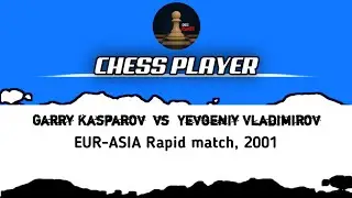 Garry Kasparov vs Yevgeniy Vladimirov &bull; EUR-ASIA Rapid Match, 2001
