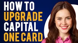 How to Upgrade Capital One Card (Should You Upgrade Your Capital One Card?)