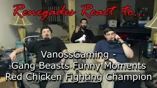 Renegades React to... VanossGaming: Gang Beasts Funny Moments - Red Chicken Fighting Champion